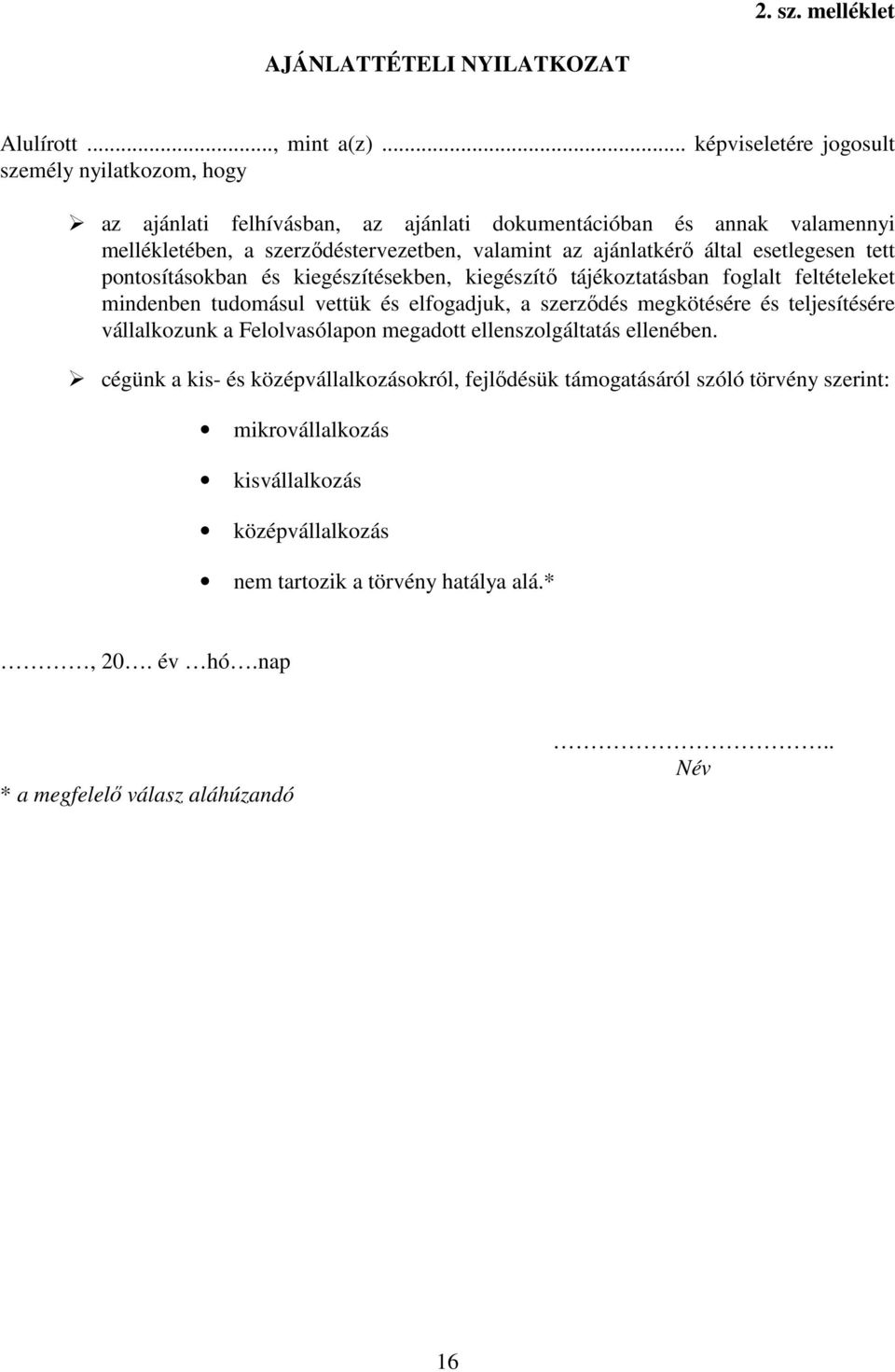 ajánlatkérő által esetlegesen tett pontosításokban és kiegészítésekben, kiegészítő tájékoztatásban foglalt feltételeket mindenben tudomásul vettük és elfogadjuk, a szerződés megkötésére