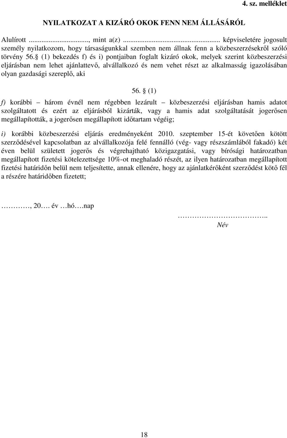 (1) bekezdés f) és i) pontjaiban foglalt kizáró okok, melyek szerint közbeszerzési eljárásban nem lehet ajánlattevő, alvállalkozó és nem vehet részt az alkalmasság igazolásában olyan gazdasági