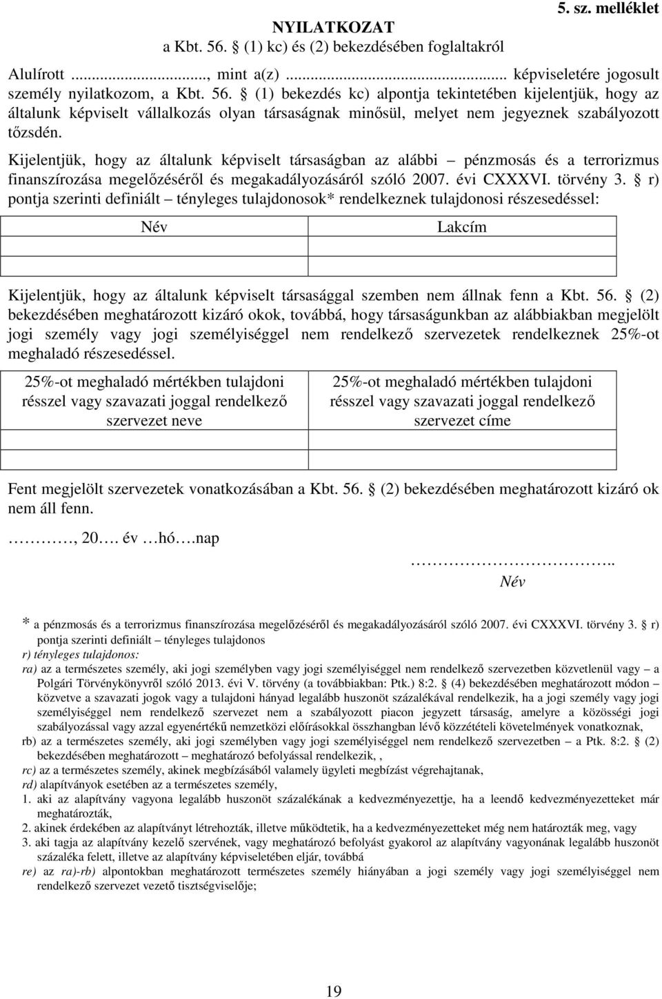 r) pontja szerinti definiált tényleges tulajdonosok* rendelkeznek tulajdonosi részesedéssel: Név Lakcím Kijelentjük, hogy az általunk képviselt társasággal szemben nem állnak fenn a Kbt. 56.