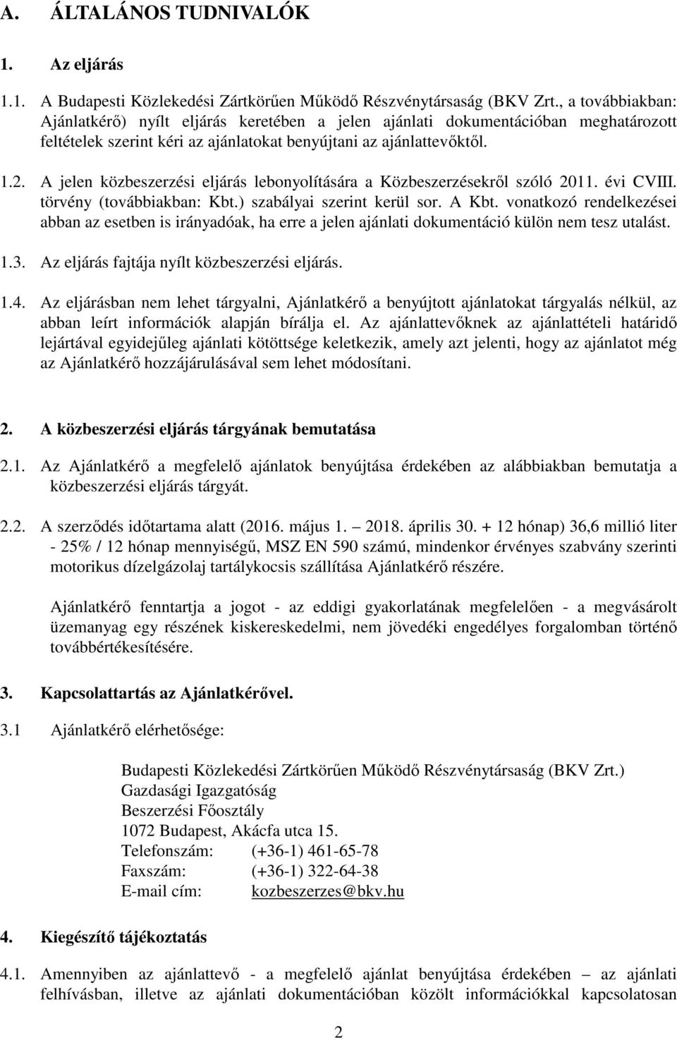 A jelen közbeszerzési eljárás lebonyolítására a Közbeszerzésekről szóló 2011. évi CVIII. törvény (továbbiakban: Kbt.) szabályai szerint kerül sor. A Kbt.