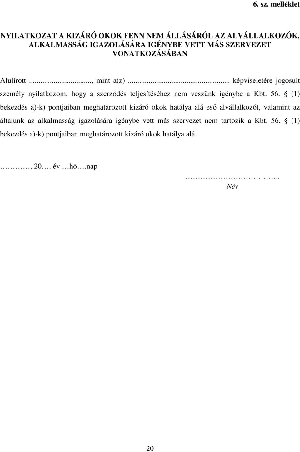 Alulírott..., mint a(z)... képviseletére jogosult személy nyilatkozom, hogy a szerződés teljesítéséhez nem veszünk igénybe a Kbt. 56.