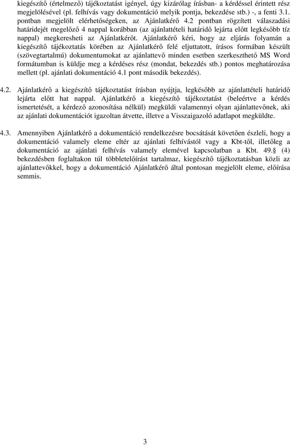 2 pontban rögzített válaszadási határidejét megelőző 4 nappal korábban (az ajánlattételi határidő lejárta előtt legkésőbb tíz nappal) megkeresheti az Ajánlatkérőt.