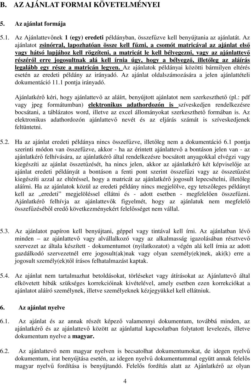 jogosultnak alá kell írnia úgy, hogy a bélyegző, illetőleg az aláírás legalább egy része a matricán legyen. Az ajánlatok példányai közötti bármilyen eltérés esetén az eredeti példány az irányadó.