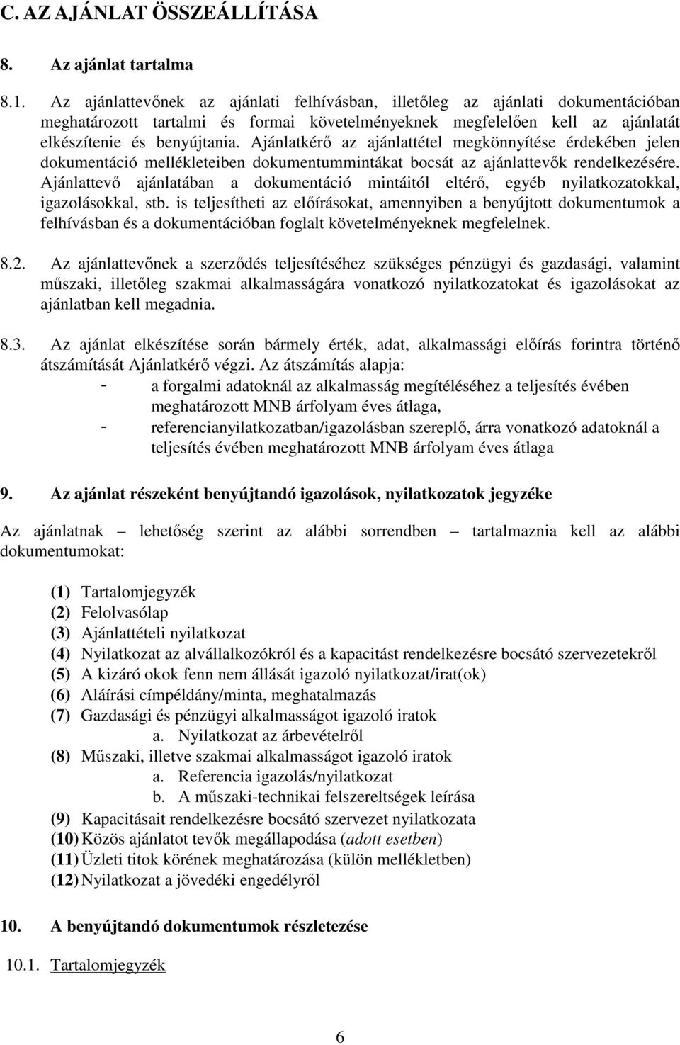 Ajánlatkérő az ajánlattétel megkönnyítése érdekében jelen dokumentáció mellékleteiben dokumentummintákat bocsát az ajánlattevők rendelkezésére.