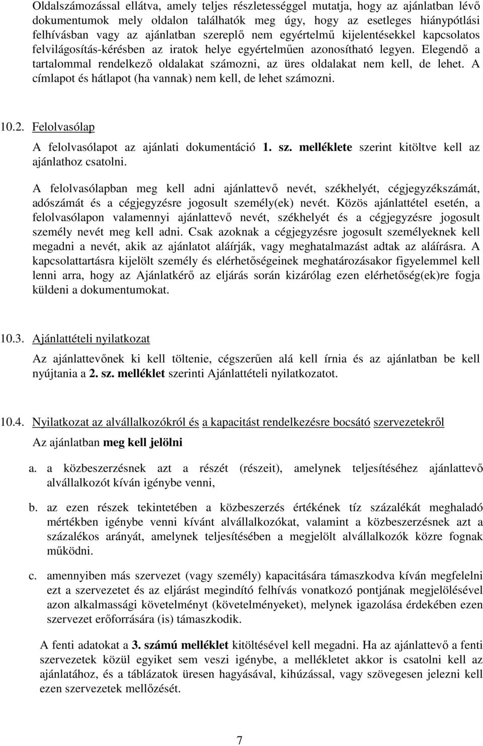 Elegendő a tartalommal rendelkező oldalakat számozni, az üres oldalakat nem kell, de lehet. A címlapot és hátlapot (ha vannak) nem kell, de lehet számozni. 10.2.