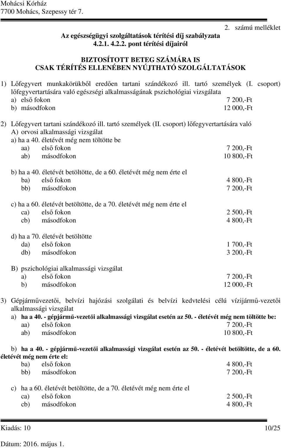 csoport) lőfegyvertartására való egészségi alkalmasságának pszichológiai vizsgálata a) első fokon 7 200,-Ft b) másodfokon 12 000,-Ft 2) Lőfegyvert tartani szándékozó ill. tartó személyek (II.