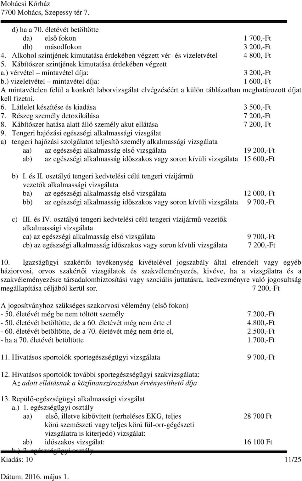 ) vizeletvétel mintavétel díja: 1 600,-Ft A mintavételen felül a konkrét laborvizsgálat elvégzéséért a külön táblázatban meghatározott díjat kell fizetni. 6. Látlelet készítése és kiadása 3 500,-Ft 7.