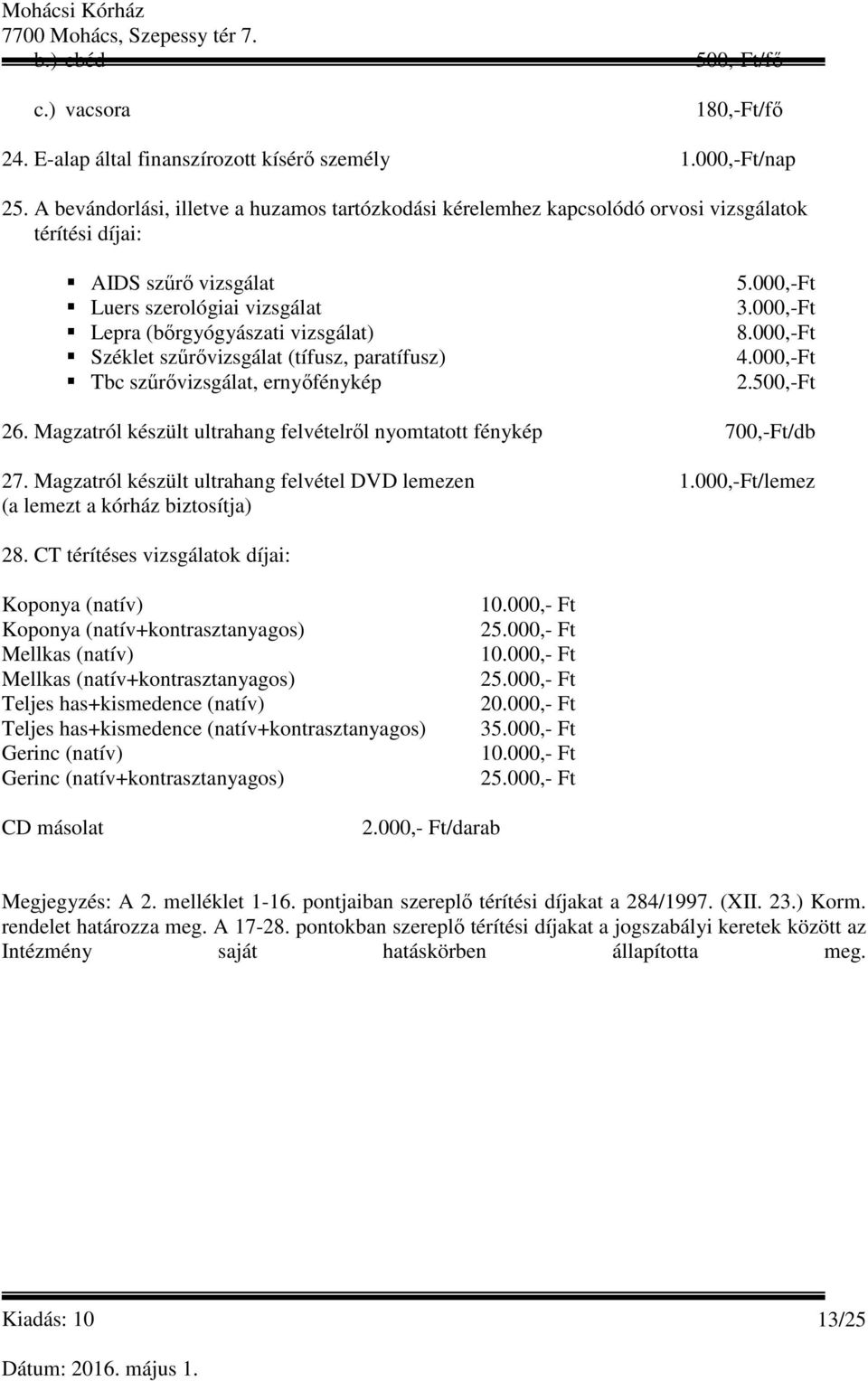 szűrővizsgálat (tífusz, paratífusz) Tbc szűrővizsgálat, ernyőfénykép 5.000,-Ft 3.000,-Ft 8.000,-Ft 4.000,-Ft 2.500,-Ft 26. Magzatról készült ultrahang felvételről nyomtatott fénykép 700,-Ft/db 27.