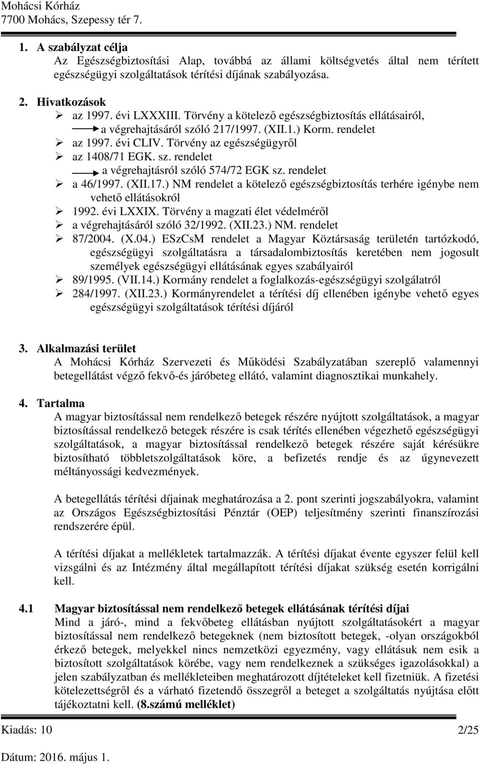 rendelet a 46/1997. (XII.17.) NM rendelet a kötelező egészségbiztosítás terhére igénybe nem vehető ellátásokról 1992. évi LXXIX. Törvény a magzati élet védelméről a végrehajtásáról szóló 32/1992.