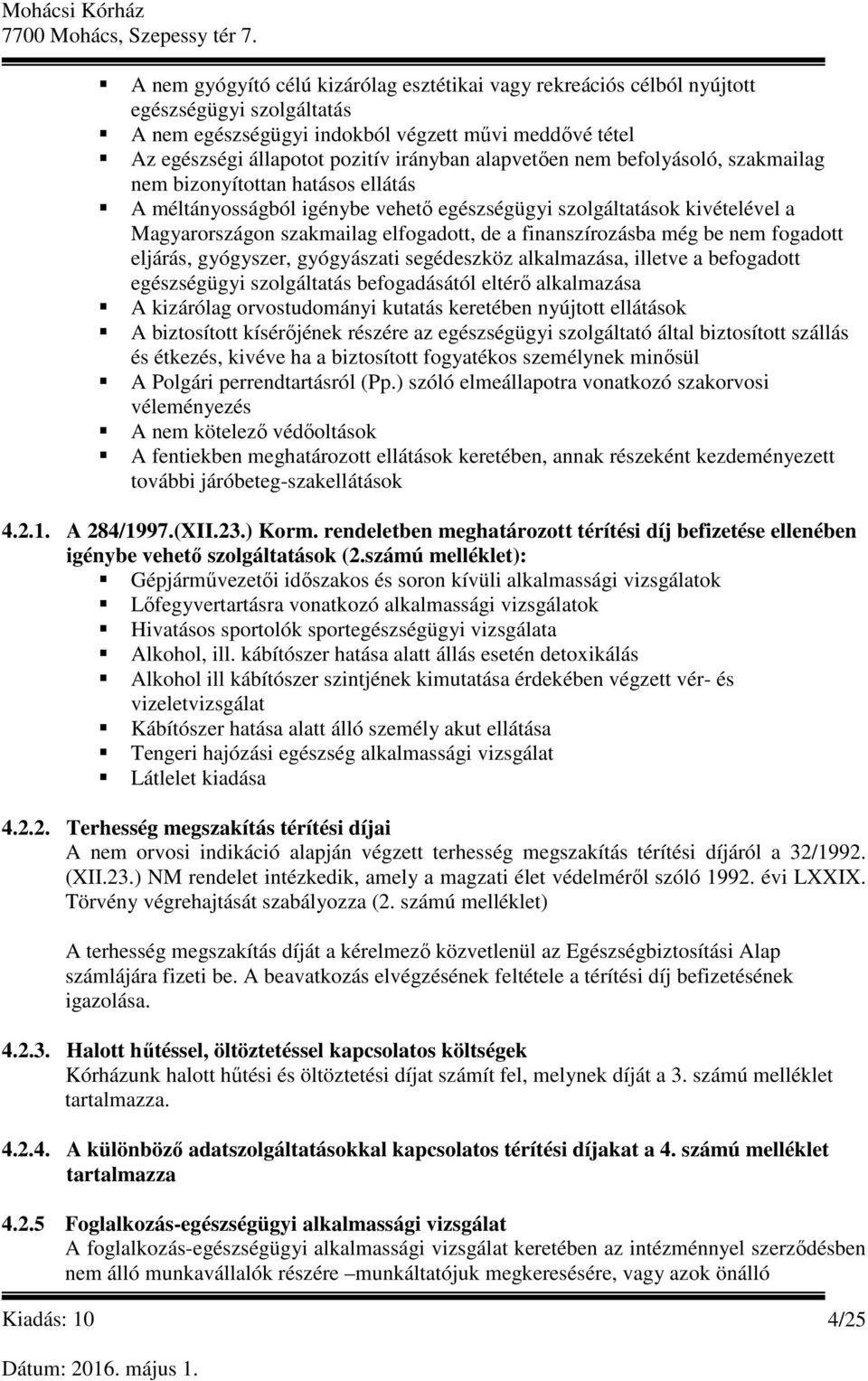 finanszírozásba még be nem fogadott eljárás, gyógyszer, gyógyászati segédeszköz alkalmazása, illetve a befogadott egészségügyi szolgáltatás befogadásától eltérő alkalmazása A kizárólag orvostudományi