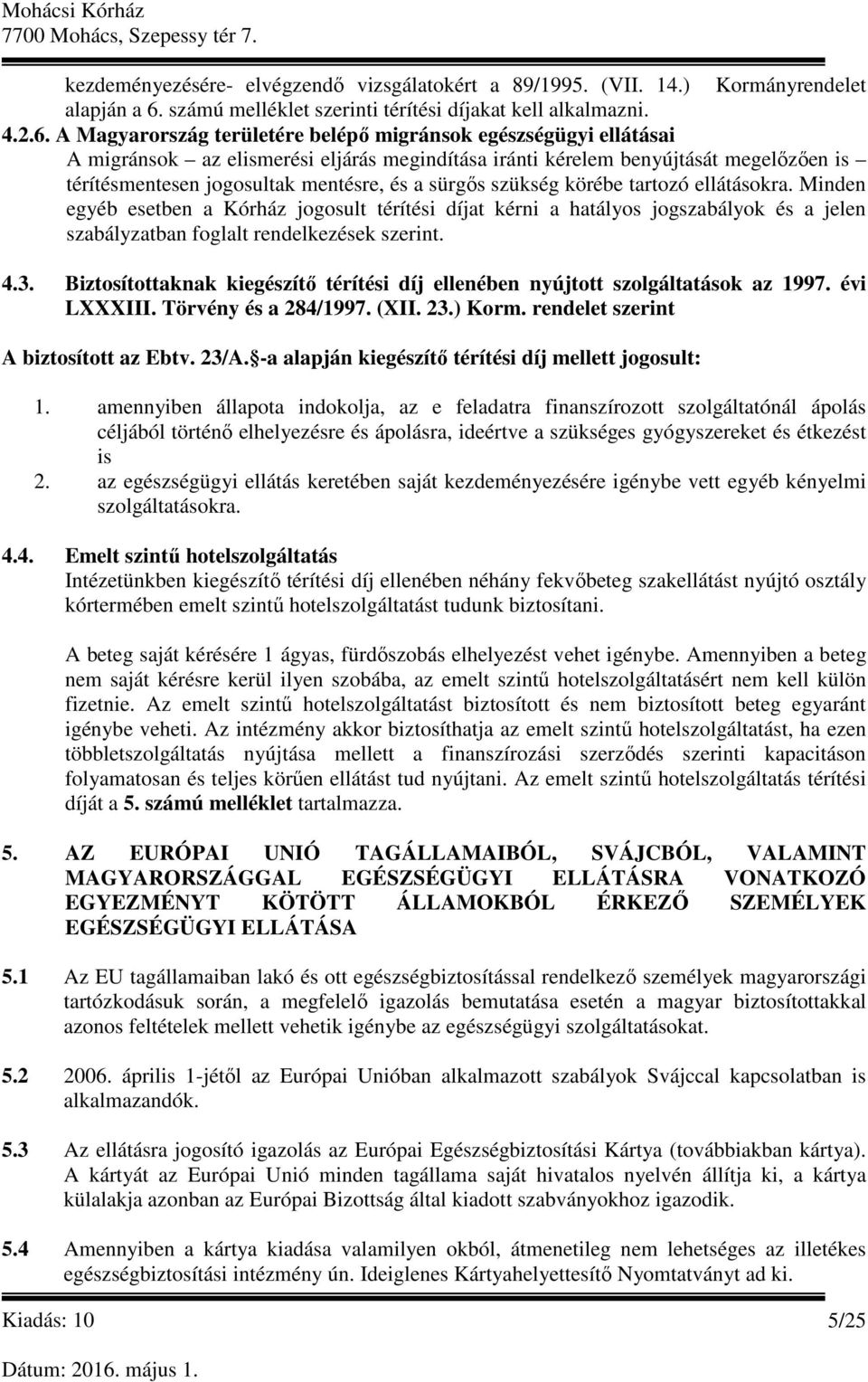 A Magyarország területére belépő migránsok egészségügyi ellátásai A migránsok az elismerési eljárás megindítása iránti kérelem benyújtását megelőzően is térítésmentesen jogosultak mentésre, és a