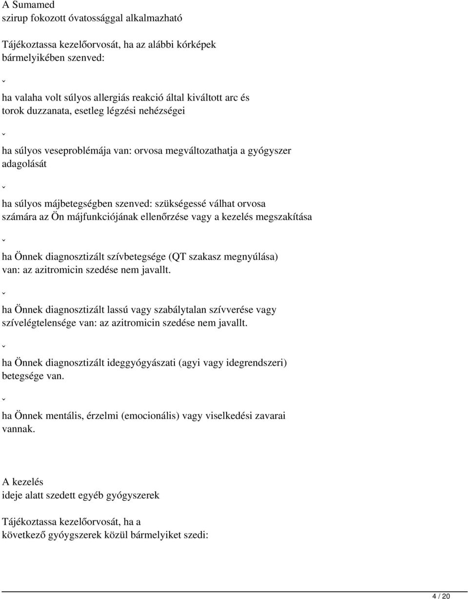 májfunkciójának ellenőrzése vagy a kezelés megszakítása ˇ ha Önnek diagnosztizált szívbetegsége (QT szakasz megnyúlása) van: az azitromicin szedése nem javallt.