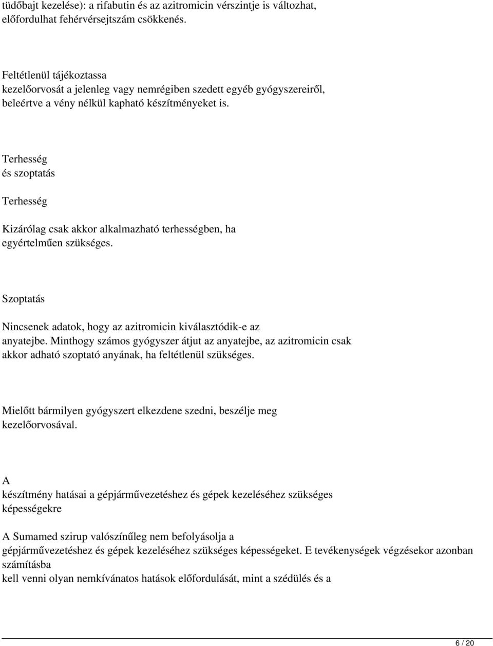 Terhesség és szoptatás Terhesség Kizárólag csak akkor alkalmazható terhességben, ha egyértelműen szükséges. Szoptatás Nincsenek adatok, hogy az azitromicin kiválasztódik-e az anyatejbe.