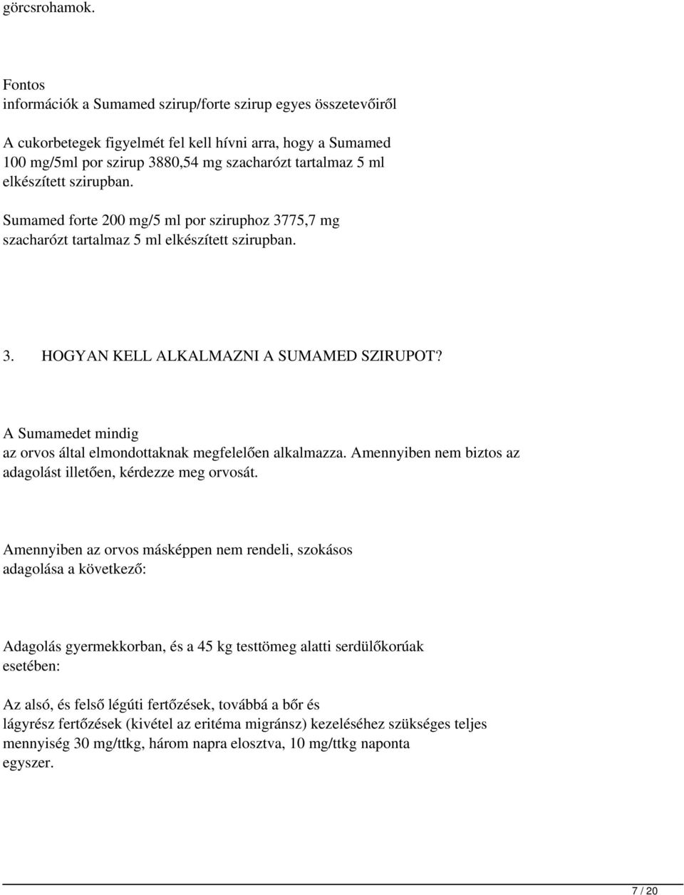 szirupban. Sumamed forte 200mg/5ml por sziruphoz 3775,7mg szacharózt tartalmaz 5ml elkészített szirupban. 3. HOGYAN KELL ALKALMAZNI A SUMAMED SZIRUPOT?