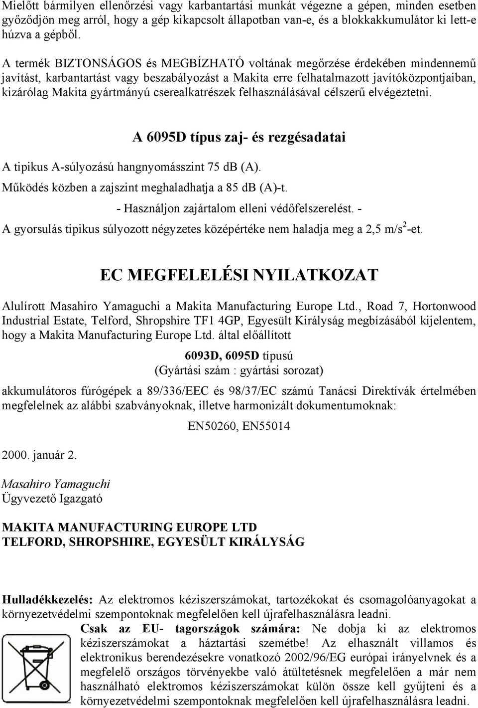 cserealkatrészek felhasználásával célszerű elvégeztetni. A 6095D típus zaj- és rezgésadatai A tipikus A-súlyozású hangnyomásszint 75 db (A). Működés közben a zajszint meghaladhatja a 85 db (A)-t.