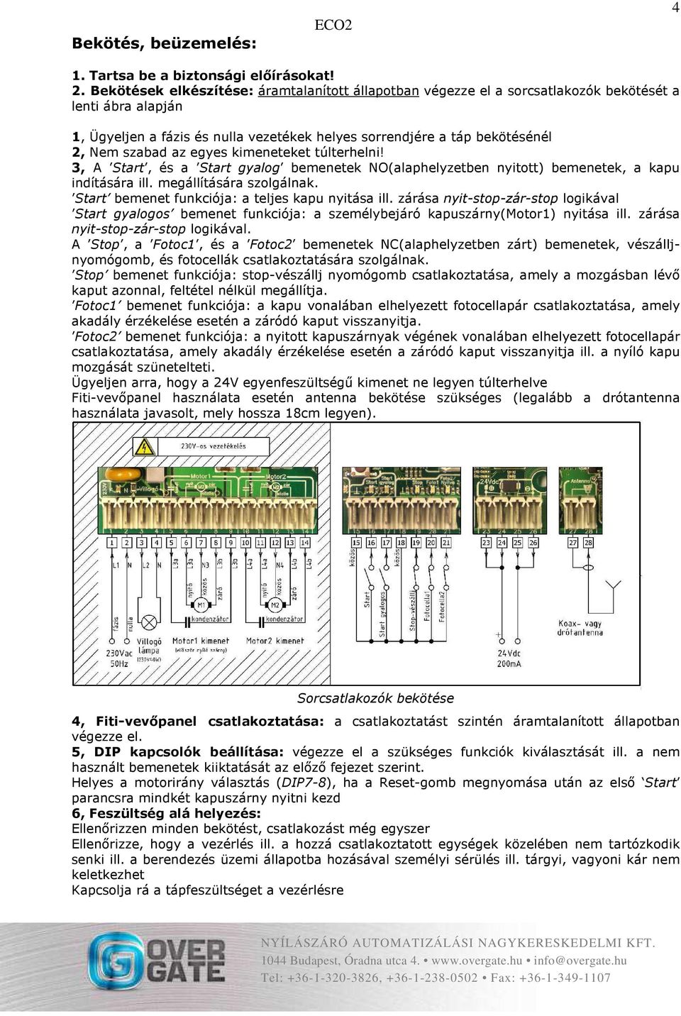 az egyes kimeneteket túlterhelni! 3, A Start, és a Start gyalog bemenetek NO(alaphelyzetben nyitott) bemenetek, a kapu indítására ill. megállítására szolgálnak.