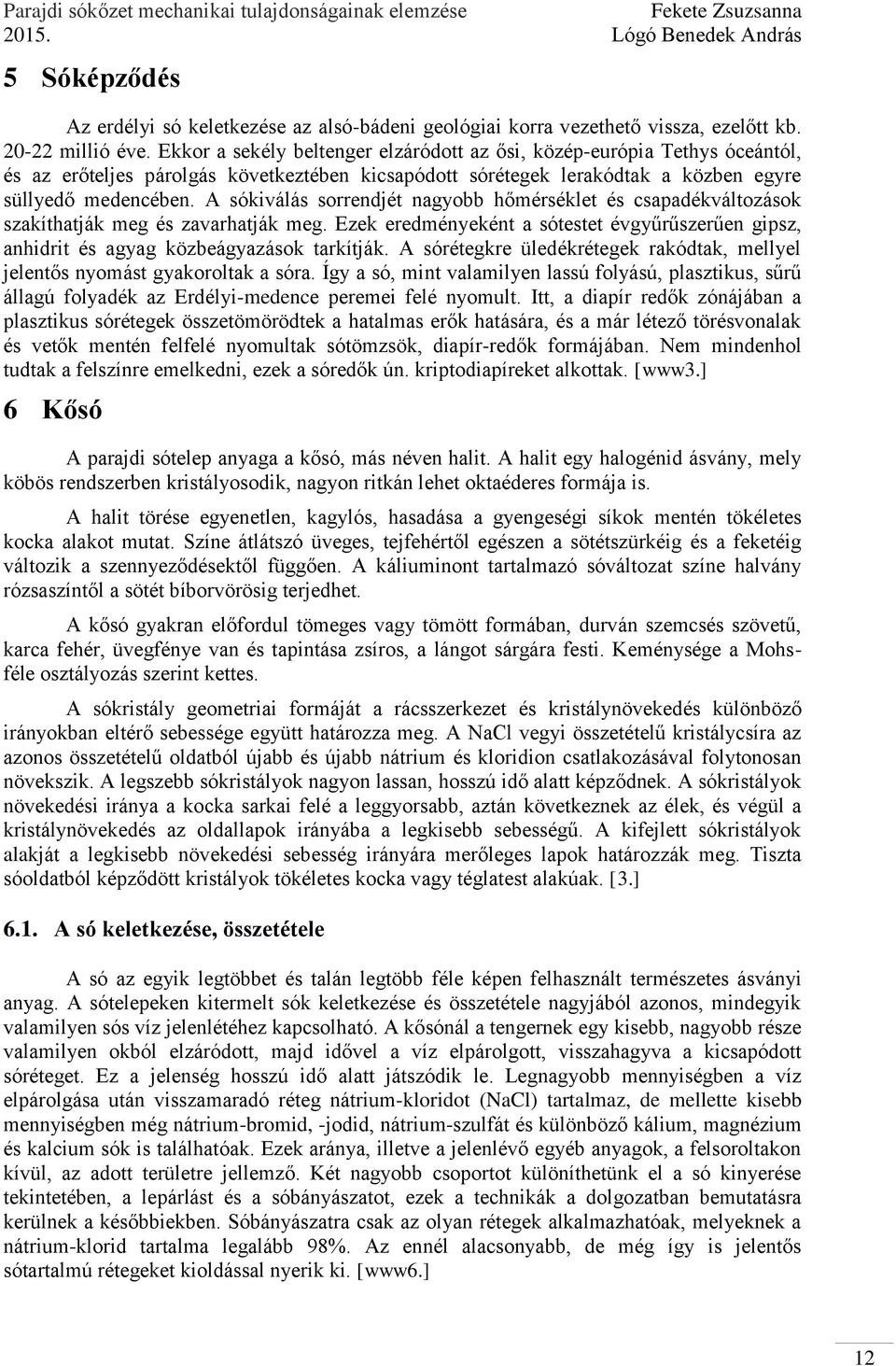 A sókiválás sorrendjét nagyobb hőmérséklet és csapadékváltozások szakíthatják meg és zavarhatják meg. Ezek eredményeként a sótestet évgyűrűszerűen gipsz, anhidrit és agyag közbeágyazások tarkítják.