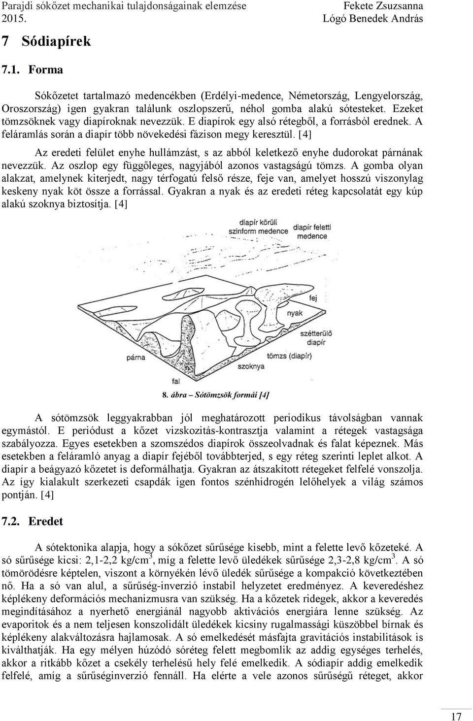 [4] Az eredeti felület enyhe hullámzást, s az abból keletkező enyhe dudorokat párnának nevezzük. Az oszlop egy függőleges, nagyjából azonos vastagságú tömzs.