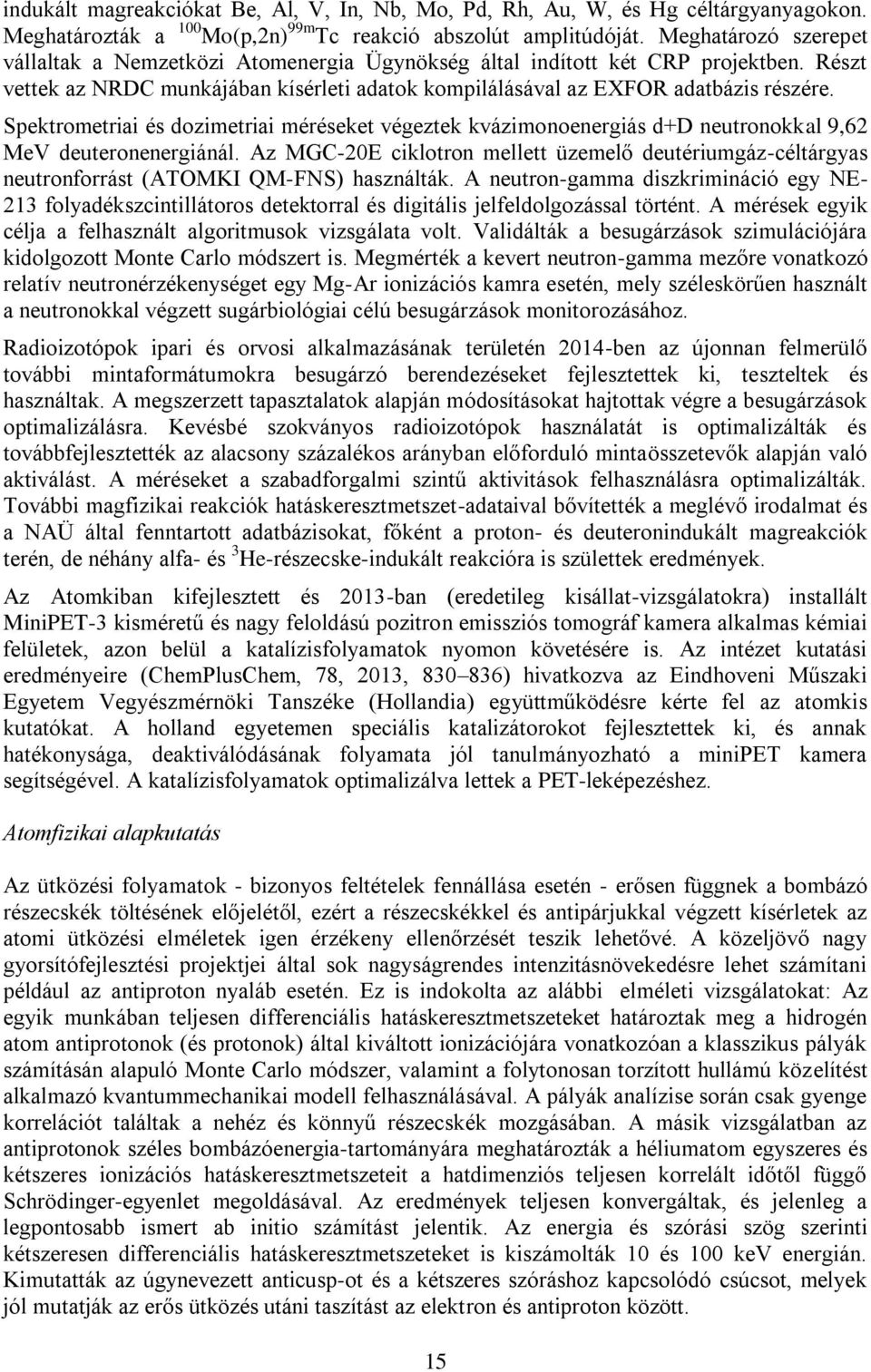 Spektrometriai és dozimetriai méréseket végeztek kvázimonoenergiás d+d neutronokkal 9,62 MeV deuteronenergiánál.