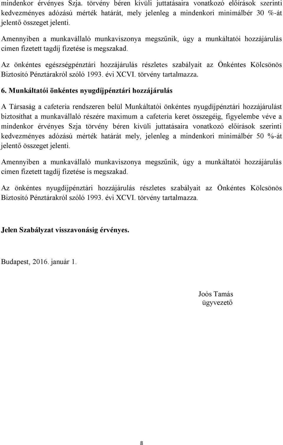 Az önkéntes egészségpénztári hozzájárulás részletes szabályait az Önkéntes Kölcsönös Biztosító Pénztárakról szóló 1993. évi XCVI. törvény tartalmazza. 6.