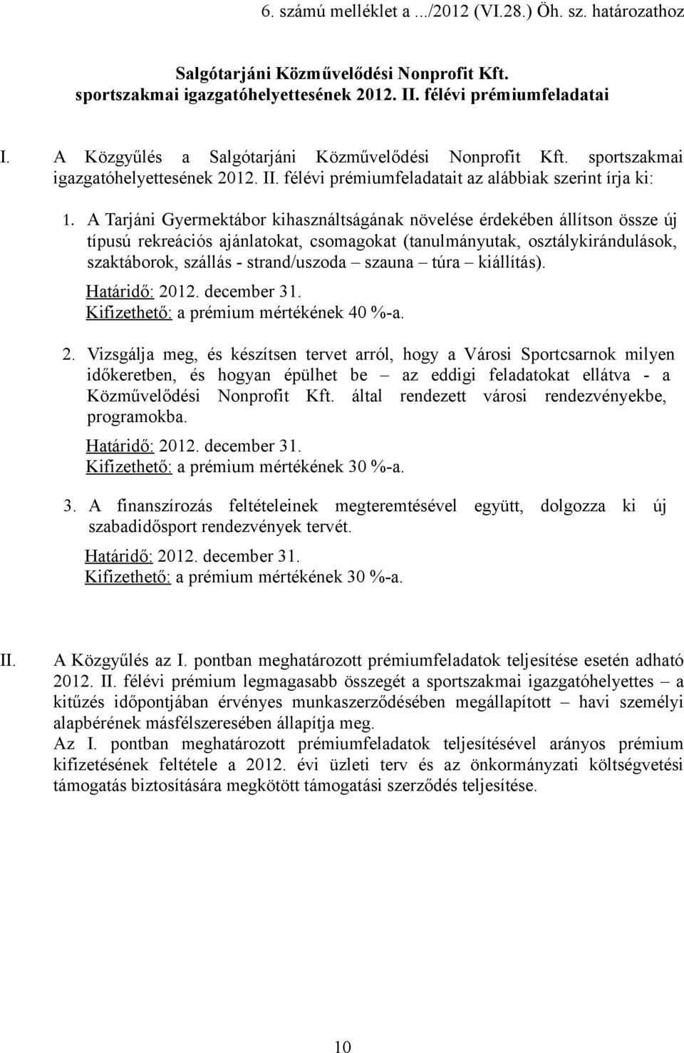 A Tarjáni Gyermektábor kihasználtságának növelése érdekében állítson össze új típusú rekreációs ajánlatokat, csomagokat (tanulmányutak, osztálykirándulások, szaktáborok, szállás - strand/uszoda