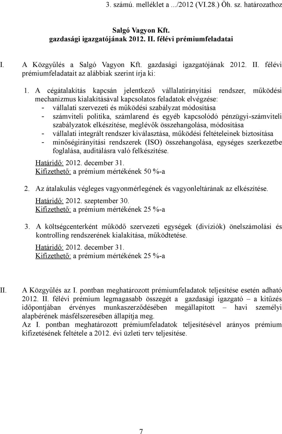 számviteli politika, számlarend és egyéb kapcsolódó pénzügyi-számviteli szabályzatok elkészítése, meglévők összehangolása, módosítása - vállalati integrált rendszer kiválasztása, működési