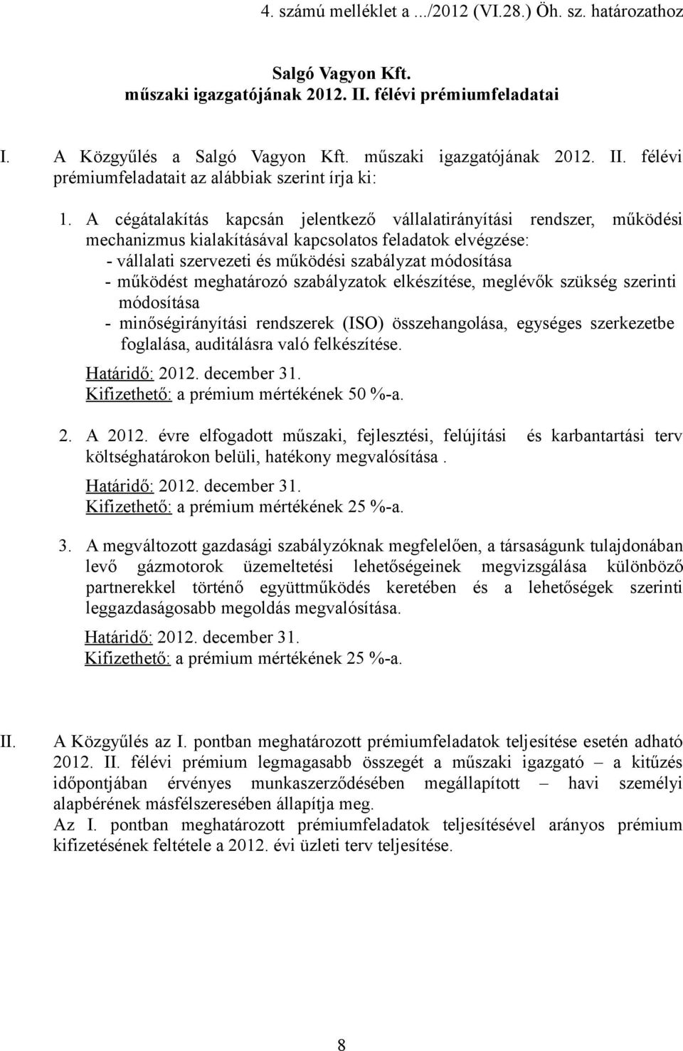 működést meghatározó szabályzatok elkészítése, meglévők szükség szerinti módosítása - minőségirányítási rendszerek (ISO) összehangolása, egységes szerkezetbe foglalása, auditálásra való felkészítése.