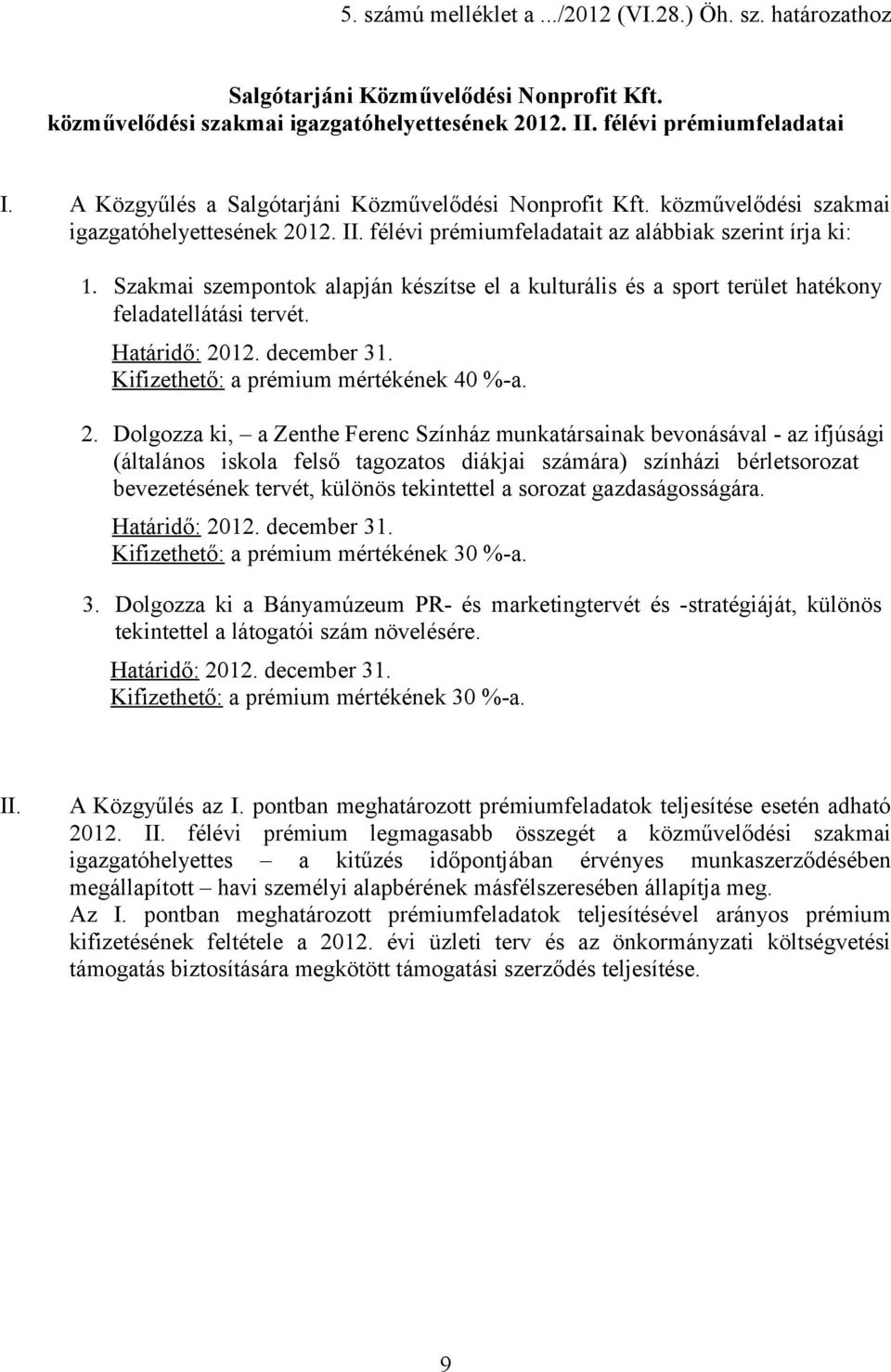 Szakmai szempontok alapján készítse el a kulturális és a sport terület hatékony feladatellátási tervét. Kifizethető: a prémium mértékének 40 %-a. 2.