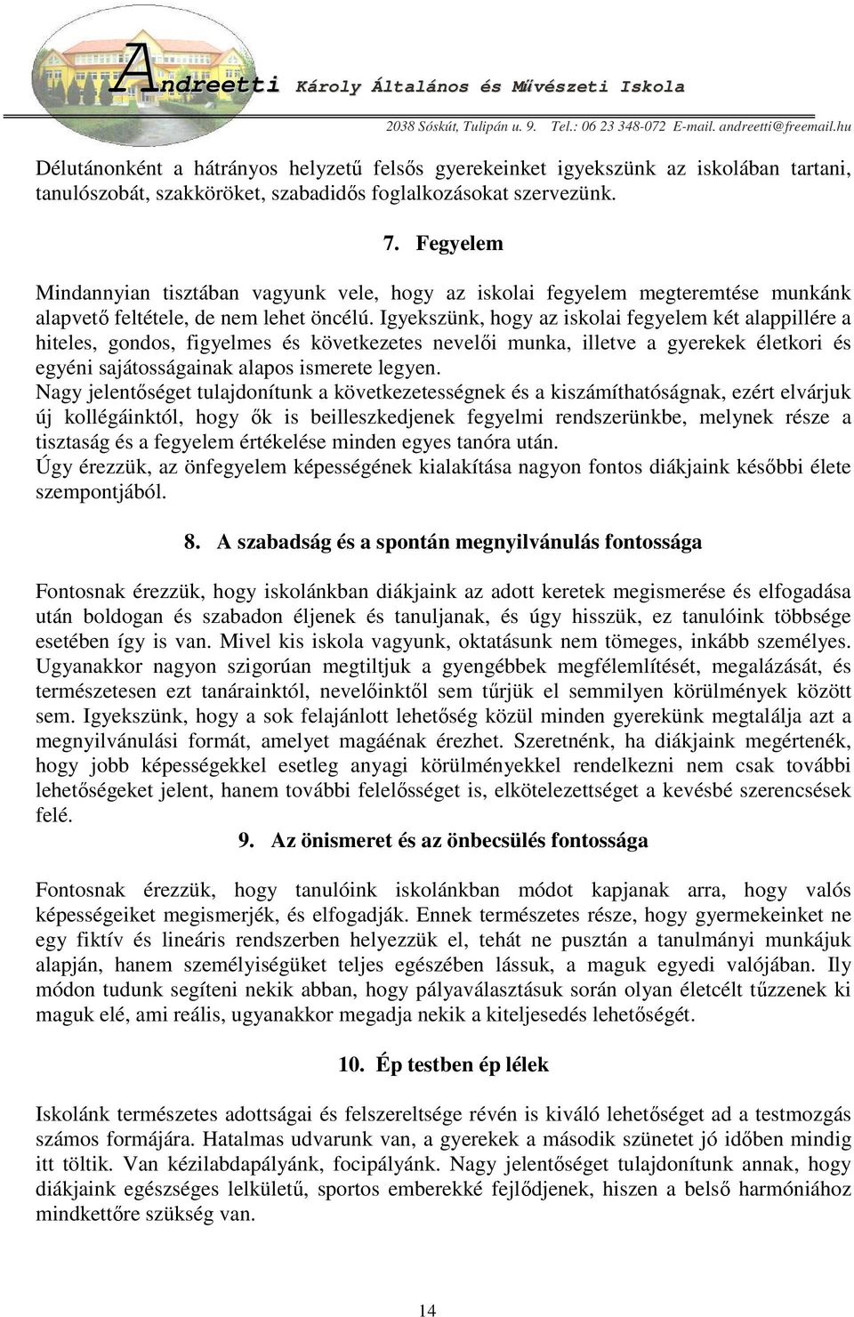 Igyekszünk, hogy az iskolai fegyelem két alappillére a hiteles, gondos, figyelmes és következetes nevelıi munka, illetve a gyerekek életkori és egyéni sajátosságainak alapos ismerete legyen.