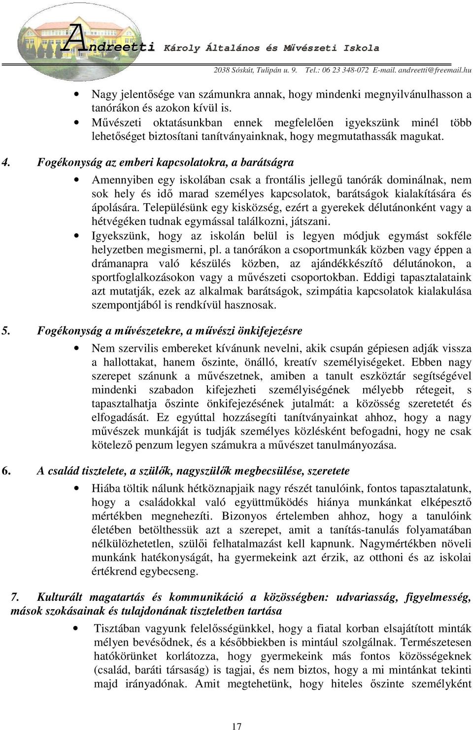 Fogékonyság az emberi kapcsolatokra, a barátságra Amennyiben egy iskolában csak a frontális jellegő tanórák dominálnak, nem sok hely és idı marad személyes kapcsolatok, barátságok kialakítására és