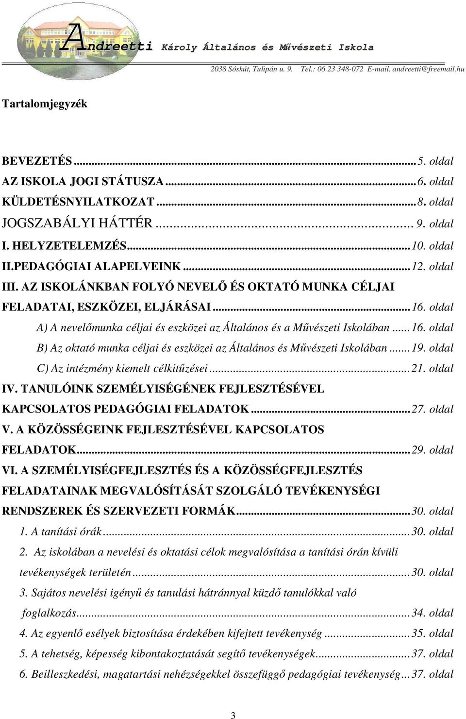 ..19. oldal C) Az intézmény kiemelt célkitőzései...21. oldal IV. TANULÓINK SZEMÉLYISÉGÉNEK FEJLESZTÉSÉVEL KAPCSOLATOS PEDAGÓGIAI FELADATOK...27. oldal V.