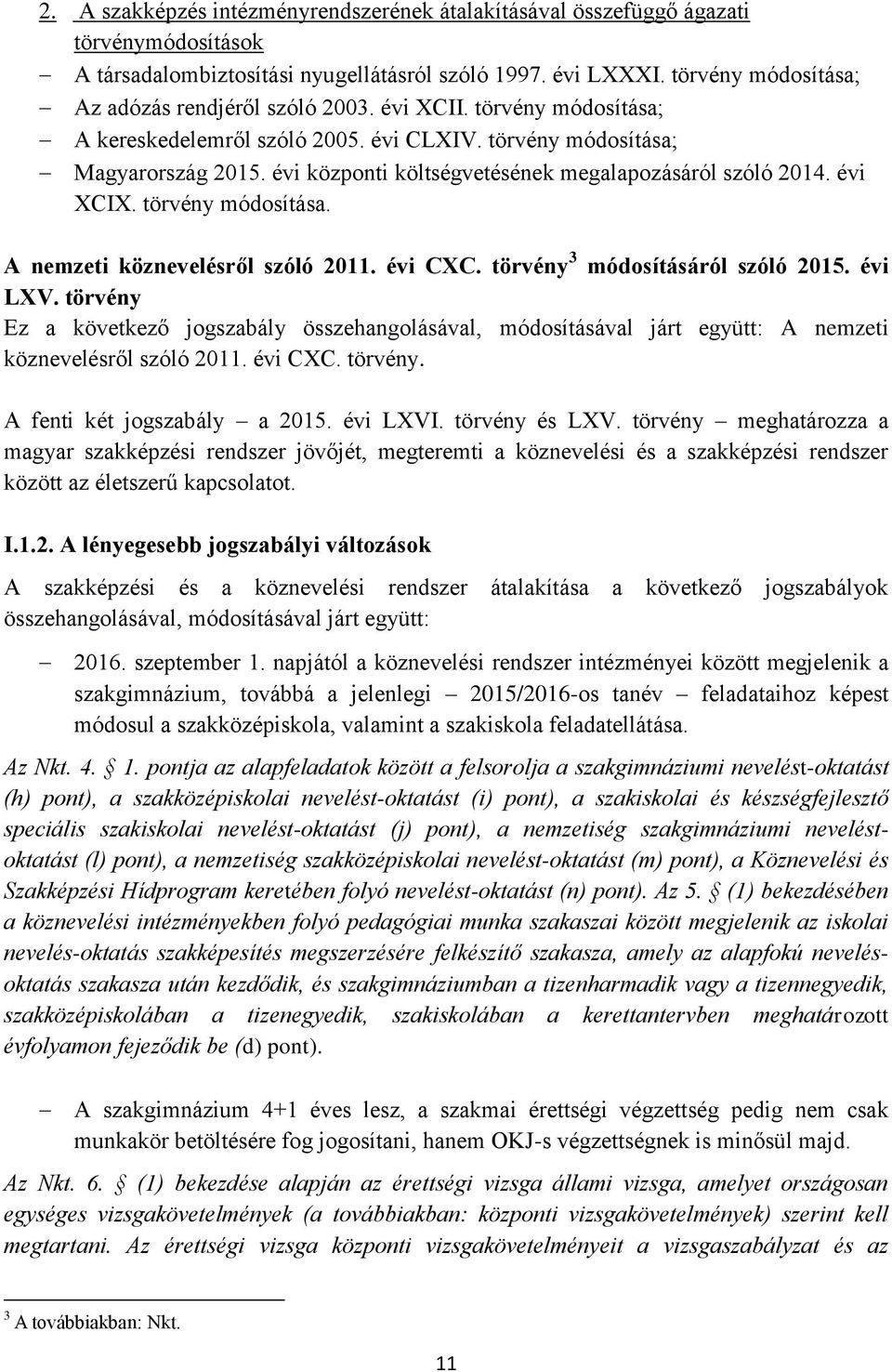 évi központi költségvetésének megalapozásáról szóló 2014. évi XCIX. törvény módosítása. A nemzeti köznevelésről szóló 2011. évi CXC. törvény 3 módosításáról szóló 2015. évi LXV.