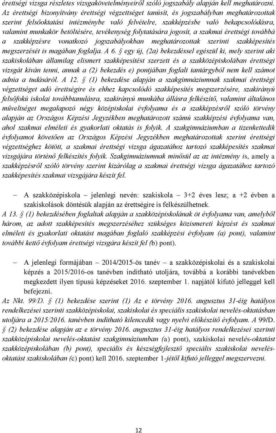 betöltésére, tevékenység folytatására jogosít, a szakmai érettségi továbbá a szakképzésre vonatkozó jogszabályokban meghatározottak szerinti szakképesítés megszerzését is magában foglalja. A 6.