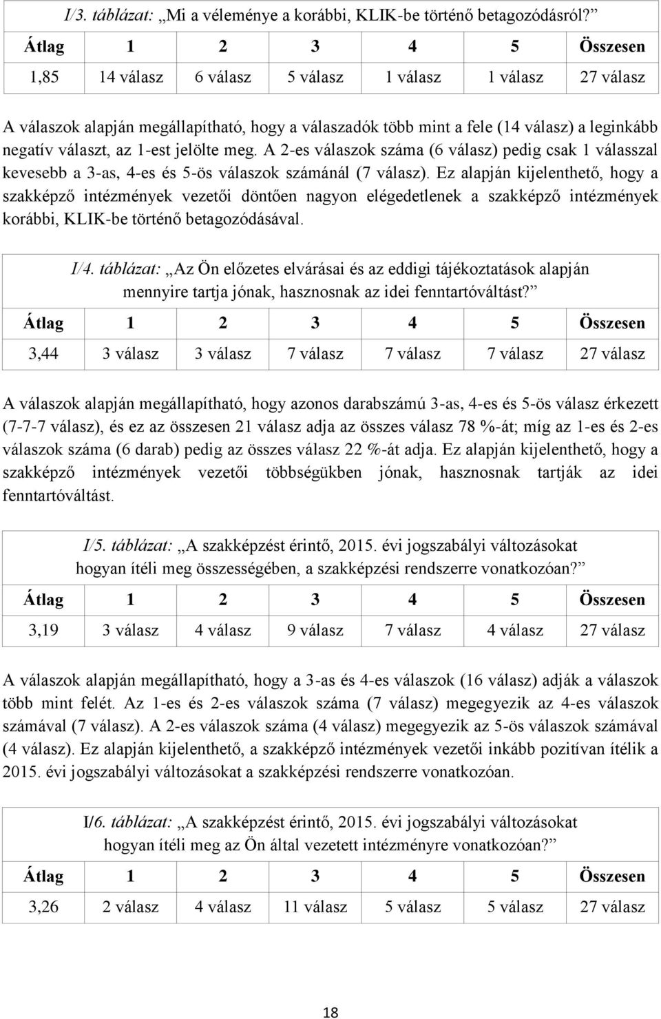 1-est jelölte meg. A 2-es válaszok száma (6 válasz) pedig csak 1 válasszal kevesebb a 3-as, 4-es és 5-ös válaszok számánál (7 válasz).