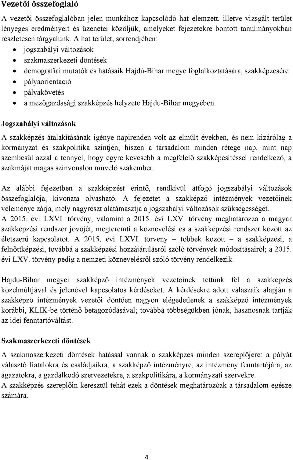 A hat terület, sorrendjében: jogszabályi változások szakmaszerkezeti döntések demográfiai mutatók és hatásaik Hajdú-Bihar megye foglalkoztatására, szakképzésére pályaorientáció pályakövetés a