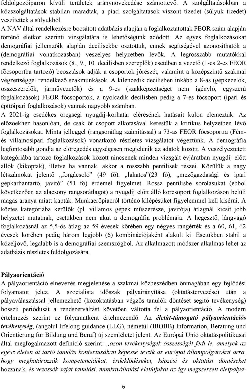 A NAV által rendelkezésre bocsátott adatbázis alapján a foglalkoztatottak FEOR szám alapján történő életkor szerinti vizsgálatára is lehetőségünk adódott.