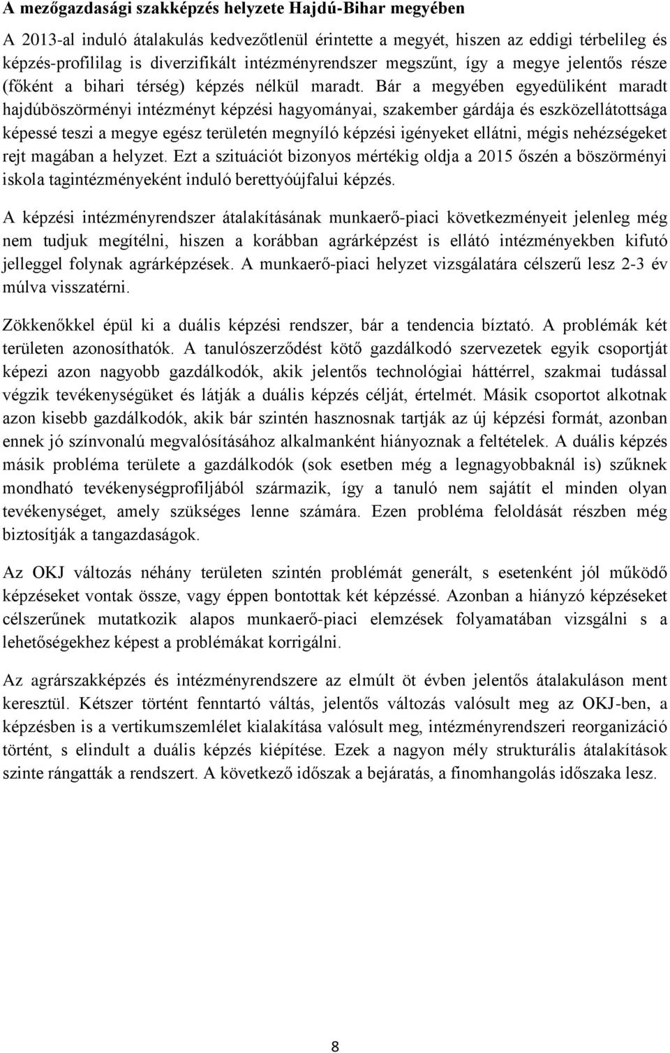 Bár a megyében egyedüliként maradt hajdúböszörményi intézményt képzési hagyományai, szakember gárdája és eszközellátottsága képessé teszi a megye egész területén megnyíló képzési igényeket ellátni,