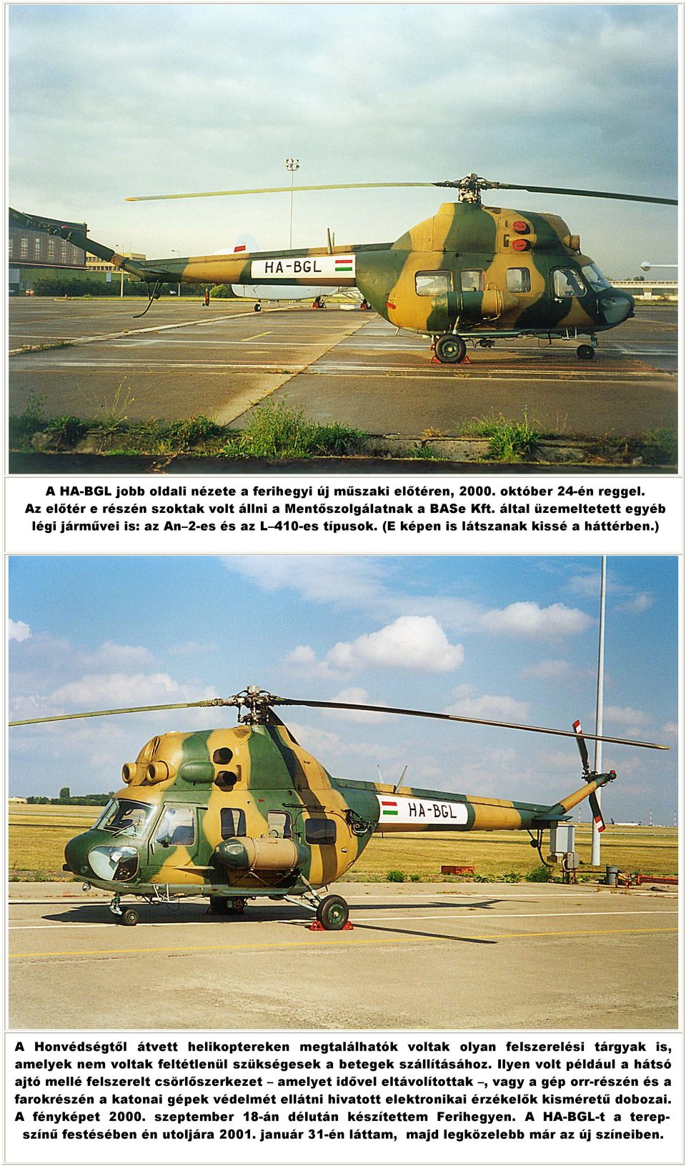) A Honvédségtıl átvett helikoptereken megtalálhatók voltak olyan felszerelési tárgyak is, amelyek nem voltak feltétlenül szükségesek a betegek szállításához.