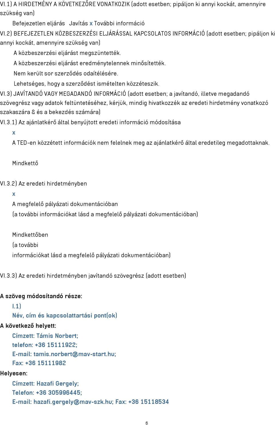 A közbeszerzési eljárást eredménytelennek minősítették. Nem került sor szerződés odaítélésére. Lehetséges, hogy a szerződést ismételten közzéteszik. VI.