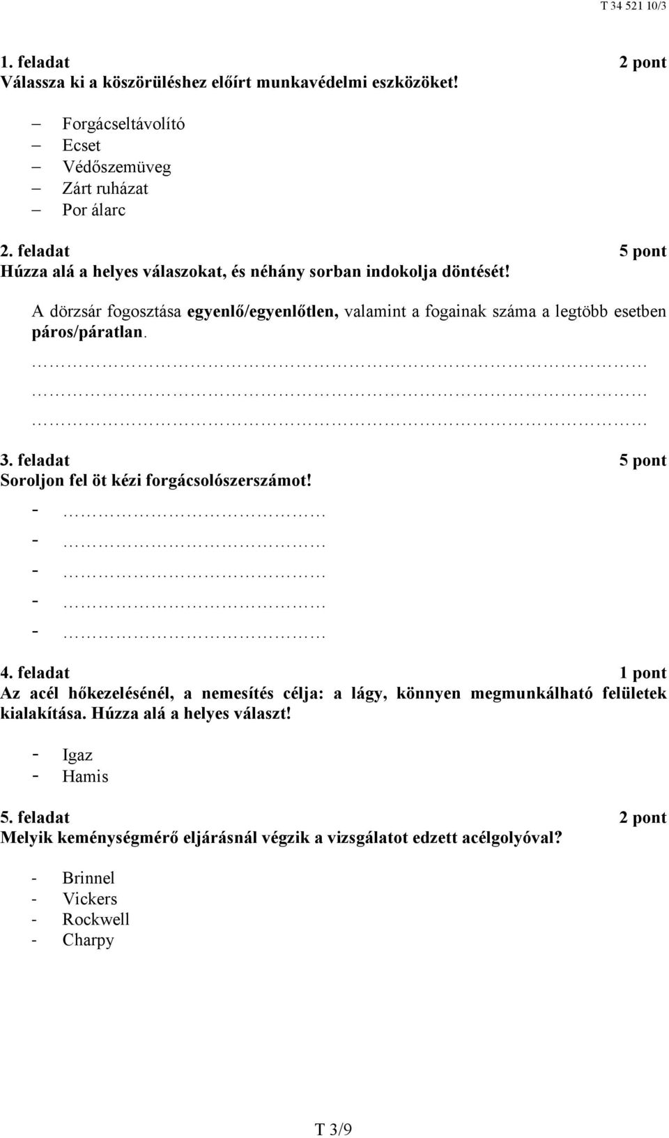 A dörzsár fogosztása egyenlő/egyenlőtlen, valamint a fogainak száma a legtöbb esetben páros/páratlan. 3. feladat 5 pont Soroljon fel öt kézi forgácsolószerszámot! 4.