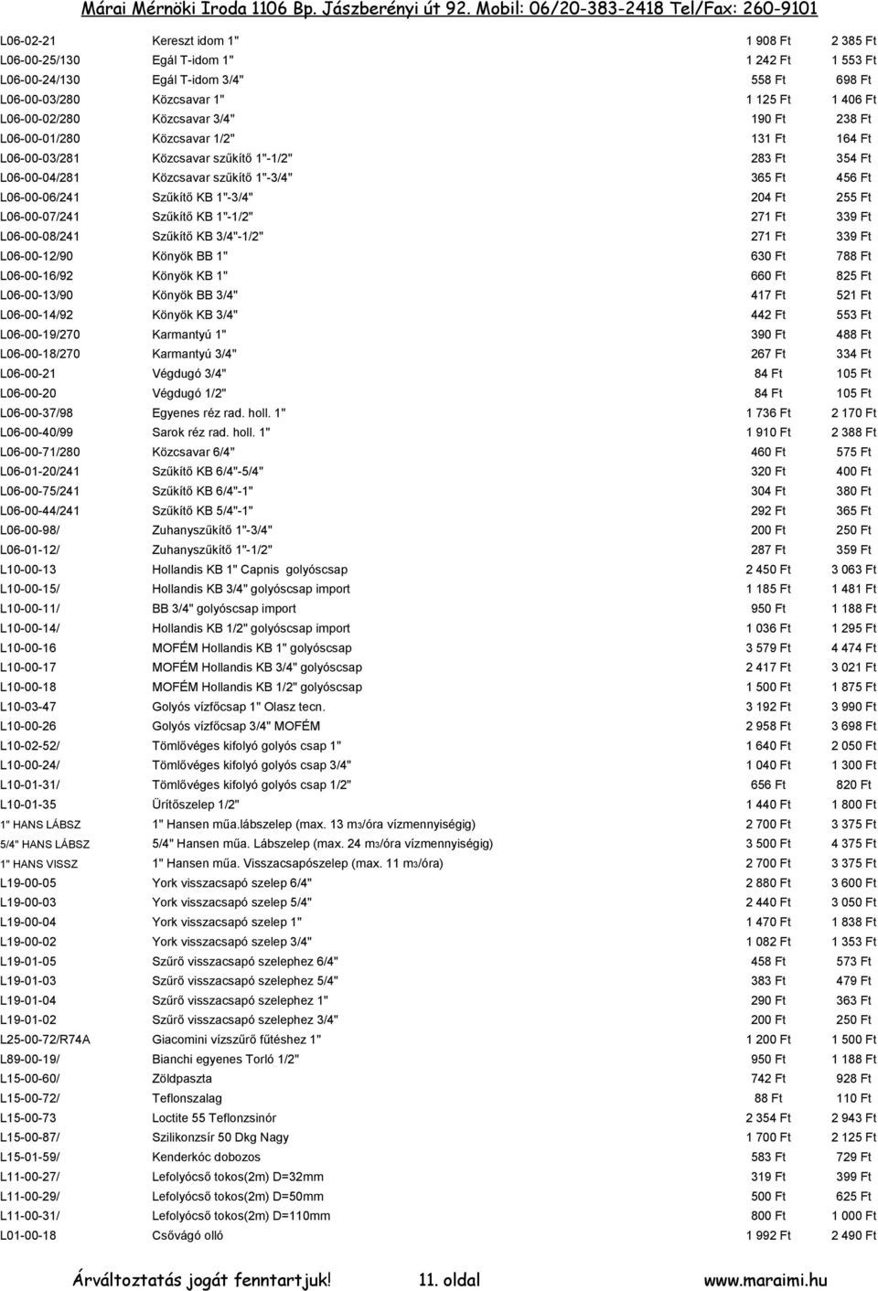 Szűkítő KB 1"-3/4" 204 Ft 255 Ft L06-00-07/241 Szűkítő KB 1"-1/2" 271 Ft 339 Ft L06-00-08/241 Szűkítő KB 3/4"-1/2" 271 Ft 339 Ft L06-00-12/90 Könyök BB 1" 630 Ft 788 Ft L06-00-16/92 Könyök KB 1" 660