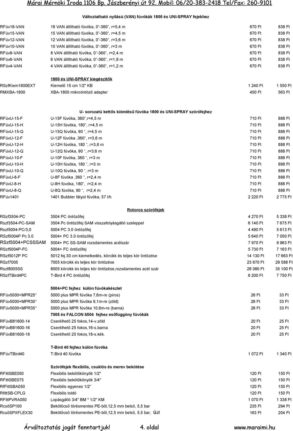 RFúv6-VAN 6 VAN állítható fúvóka, 0-360, r=1,8 m 670 Ft 838 Ft RFúv4-VAN 4 VAN állítható fúvóka, 0-360, r=1,2 m 670 Ft 838 Ft 1800 és UNI-SPRAY kiegészítők RSzfKiem1800EXT Kiemelő 15 cm 1/2" KB 1 240