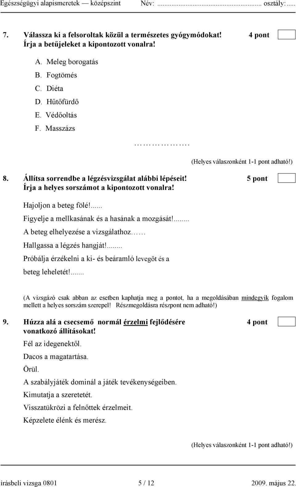 ... A beteg elhelyezése a vizsgálathoz Hallgassa a légzés hangját!... Próbálja érzékelni a ki- és beáramló levegőt és a beteg leheletét!