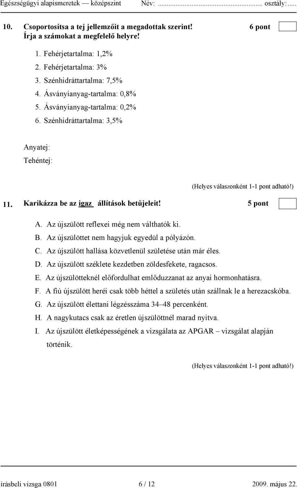 Az újszülött reflexei még nem válthatók ki. B. Az újszülöttet nem hagyjuk egyedül a pólyázón. C. Az újszülött hallása közvetlenül születése után már éles. D.