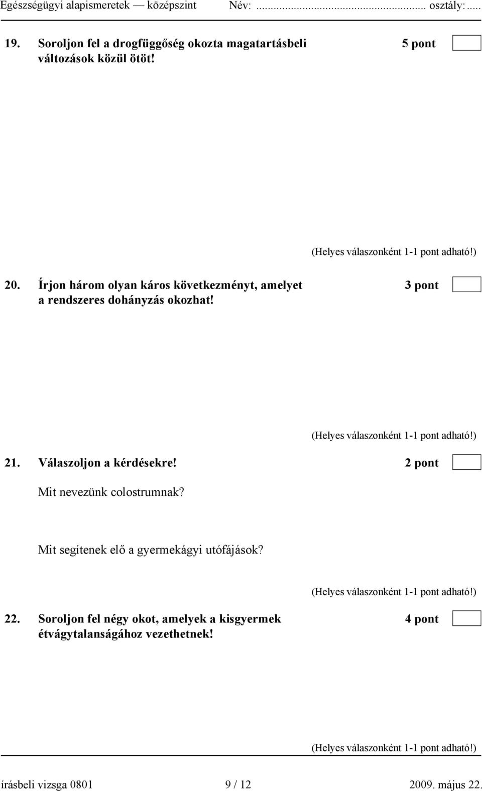 Válaszoljon a kérdésekre! 2 pont Mit nevezünk colostrumnak? Mit segítenek elő a gyermekágyi utófájások?