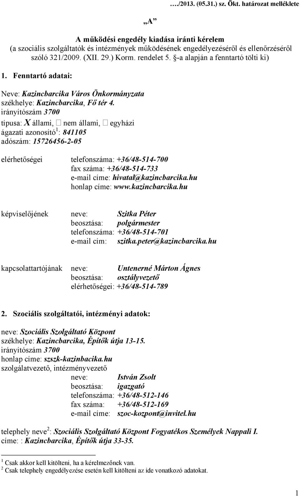 irányítószám 3700 típusa: X állami, nem állami, egyházi ágazati azonosító 1 : 841105 adószám: 15726456-2-05 elérhetőségei telefonszáma: +36/48-514-700 fax száma: +36/48-514-733 e-mail címe: