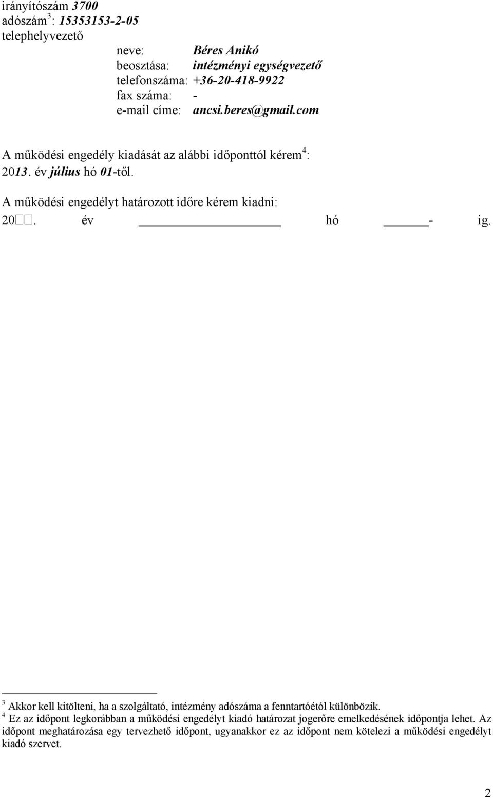 A működési engedélyt határozott időre kérem kiadni: 20. év hó - ig. 3 Akkor kell kitölteni, ha a szolgáltató, intézmény adószáma a fenntartóétól különbözik.