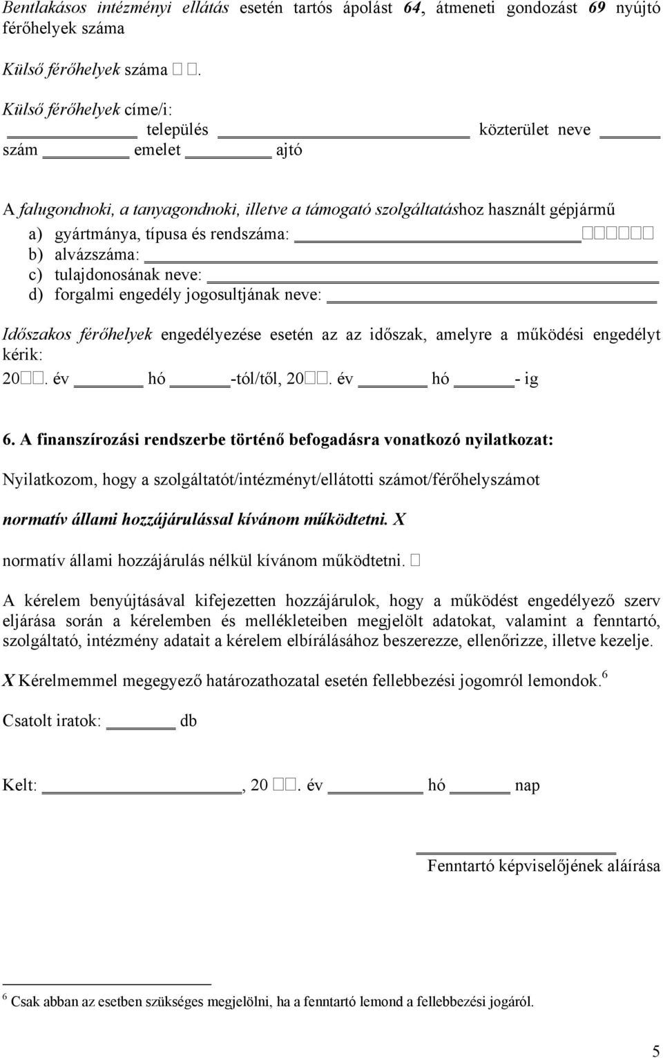 alvázszáma: c) tulajdonosának neve: d) forgalmi engedély jogosultjának neve: Időszakos férőhelyek engedélyezése esetén az az időszak, amelyre a működési engedélyt kérik: 20. év hó -tól/től, 20.