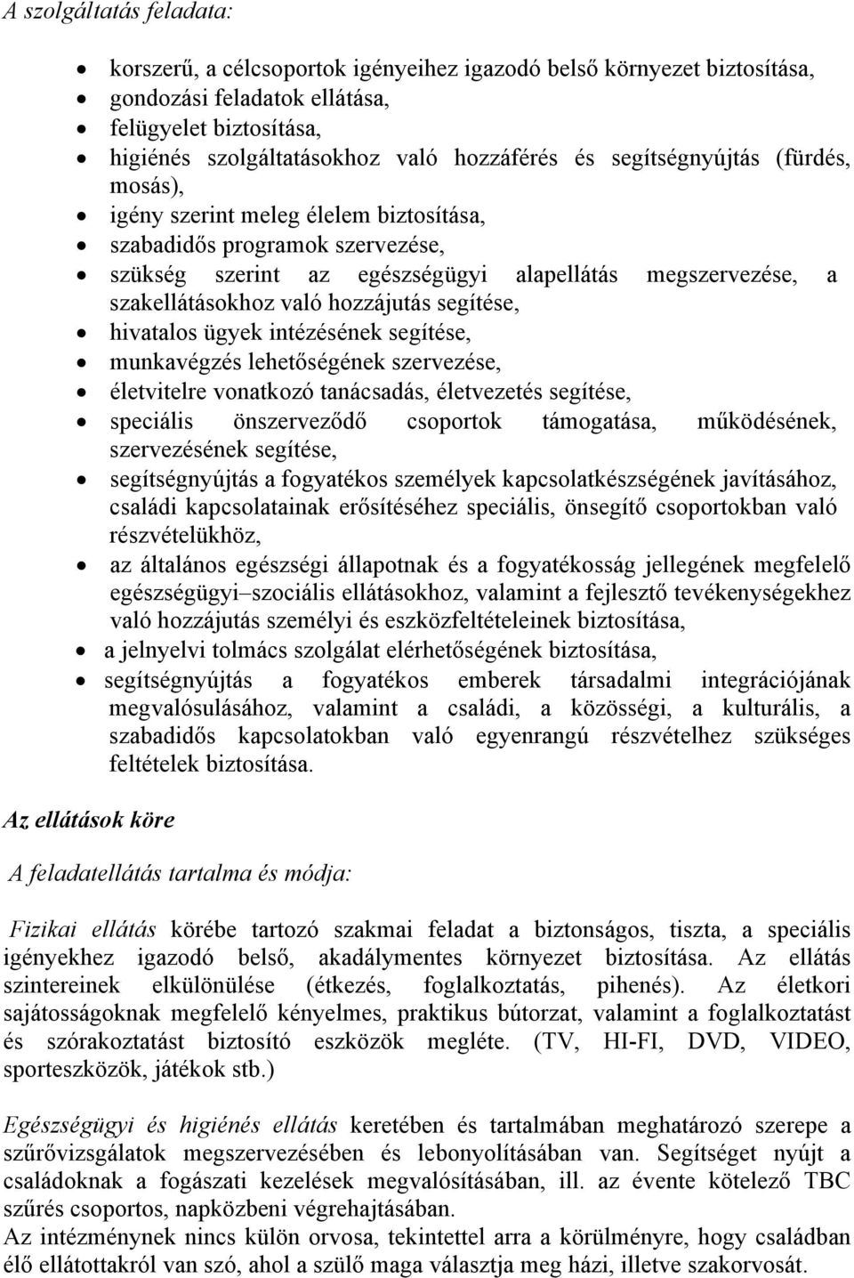 segítése, hivatalos ügyek intézésének segítése, munkavégzés lehetőségének szervezése, életvitelre vonatkozó tanácsadás, életvezetés segítése, speciális önszerveződő csoportok támogatása, működésének,