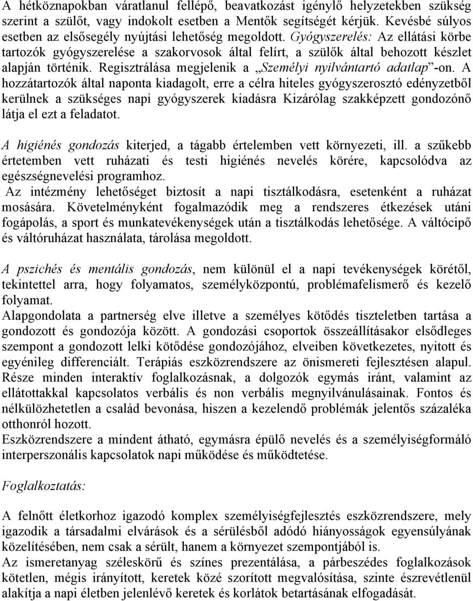 Gyógyszerelés: Az ellátási körbe tartozók gyógyszerelése a szakorvosok által felírt, a szülők által behozott készlet alapján történik. Regisztrálása megjelenik a Személyi nyilvántartó adatlap -on.